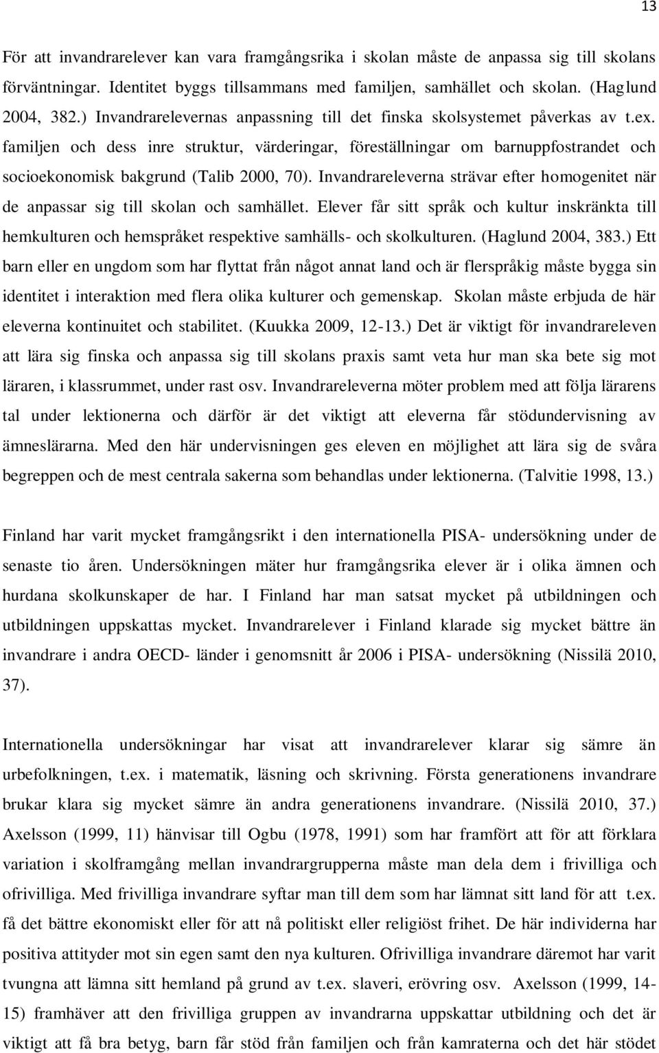 familjen och dess inre struktur, värderingar, föreställningar om barnuppfostrandet och socioekonomisk bakgrund (Talib 2000, 70).