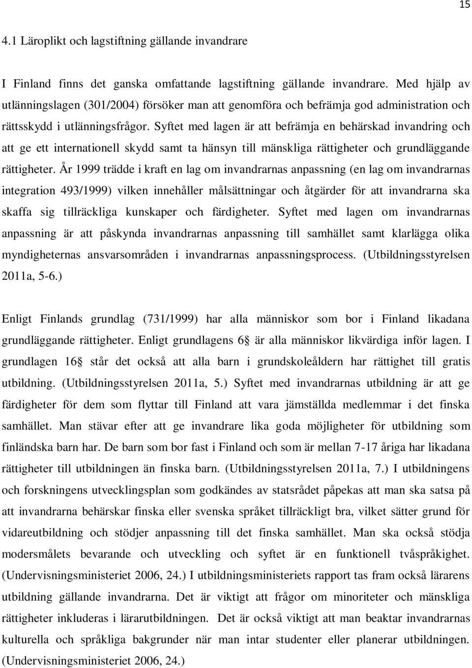 Syftet med lagen är att befrämja en behärskad invandring och att ge ett internationell skydd samt ta hänsyn till mänskliga rättigheter och grundläggande rättigheter.