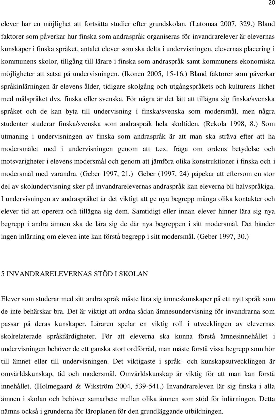 kommunens skolor, tillgång till lärare i finska som andraspråk samt kommunens ekonomiska möjligheter att satsa på undervisningen. (Ikonen 2005, 15-16.