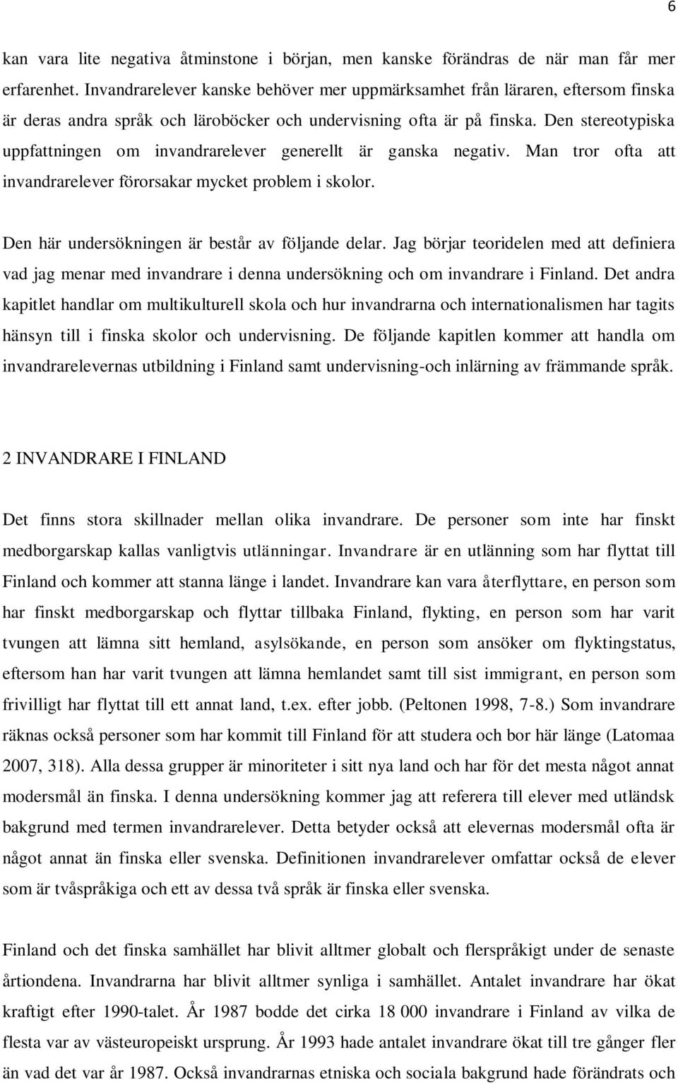 Den stereotypiska uppfattningen om invandrarelever generellt är ganska negativ. Man tror ofta att invandrarelever förorsakar mycket problem i skolor.