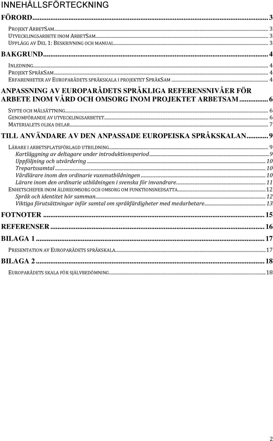 .. 6 SYFTE OCH MÅLSÄTTNING... 6 GENOMFÖRANDE AV UTVECKLINGSARBETET... 6 MATERIALETS OLIKA DELAR... 7 TILL ANVÄNDARE AV DEN ANPASSADE EUROPEISKA SPRÅKSKALAN... 9 LÄRARE I ARBETSPLATSFÖRLAGD UTBILDNING.