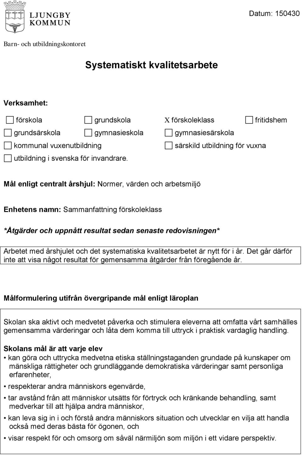 Mål enligt centralt årshjul: Normer, värden och arbetsmiljö Enhetens namn: Sammanfattning förskoleklass *Åtgärder och uppnått resultat sedan senaste redovisningen* Arbetet med årshjulet och det