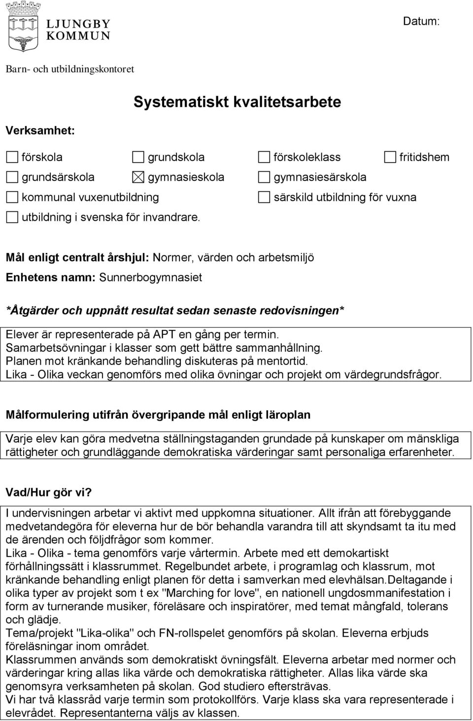 Mål enligt centralt årshjul: Normer, värden och arbetsmiljö Enhetens namn: Sunnerbogymnasiet *Åtgärder och uppnått resultat sedan senaste redovisningen* Elever är representerade på APT en gång per