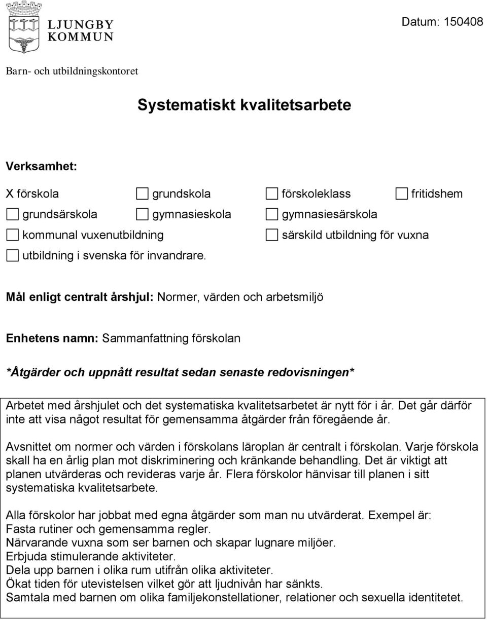 Mål enligt centralt årshjul: Normer, värden och arbetsmiljö Enhetens namn: Sammanfattning förskolan *Åtgärder och uppnått resultat sedan senaste redovisningen* Arbetet med årshjulet och det