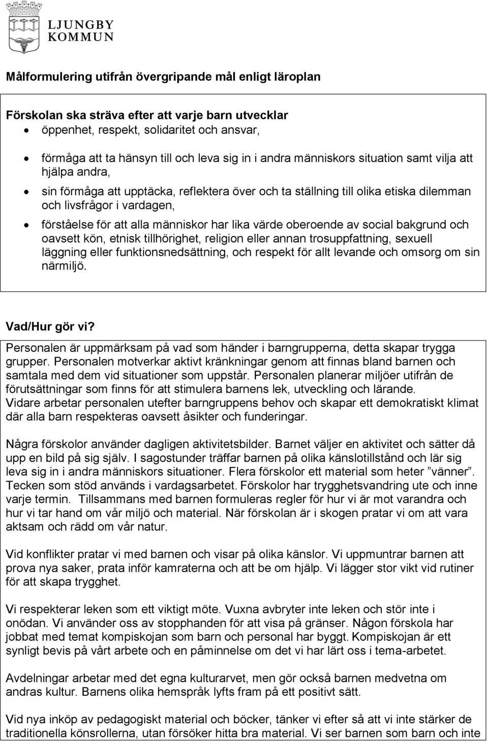 människor har lika värde oberoende av social bakgrund och oavsett kön, etnisk tillhörighet, religion eller annan trosuppfattning, sexuell läggning eller funktionsnedsättning, och respekt för allt