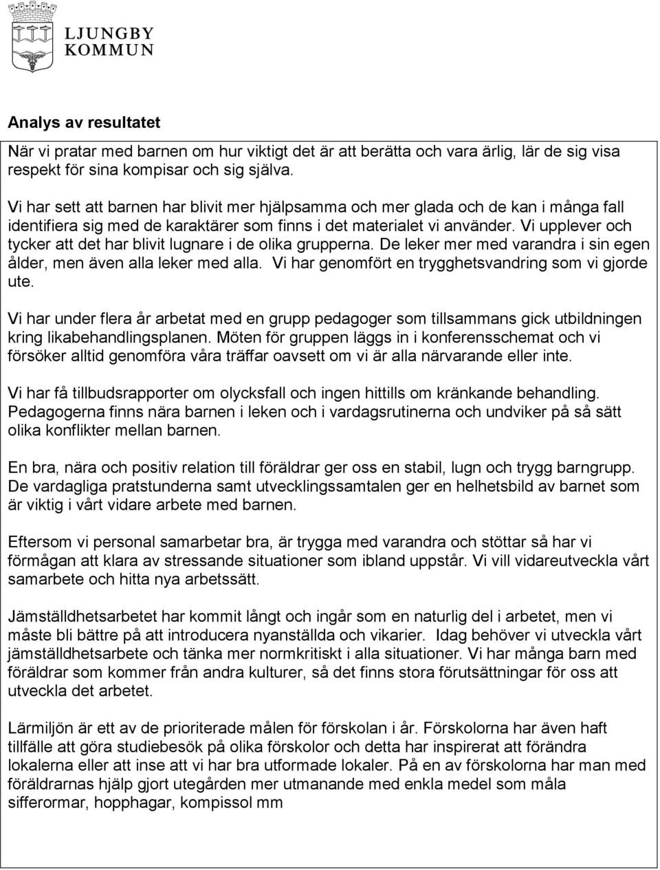 Vi upplever och tycker att det har blivit lugnare i de olika grupperna. De leker mer med varandra i sin egen ålder, men även alla leker med alla.