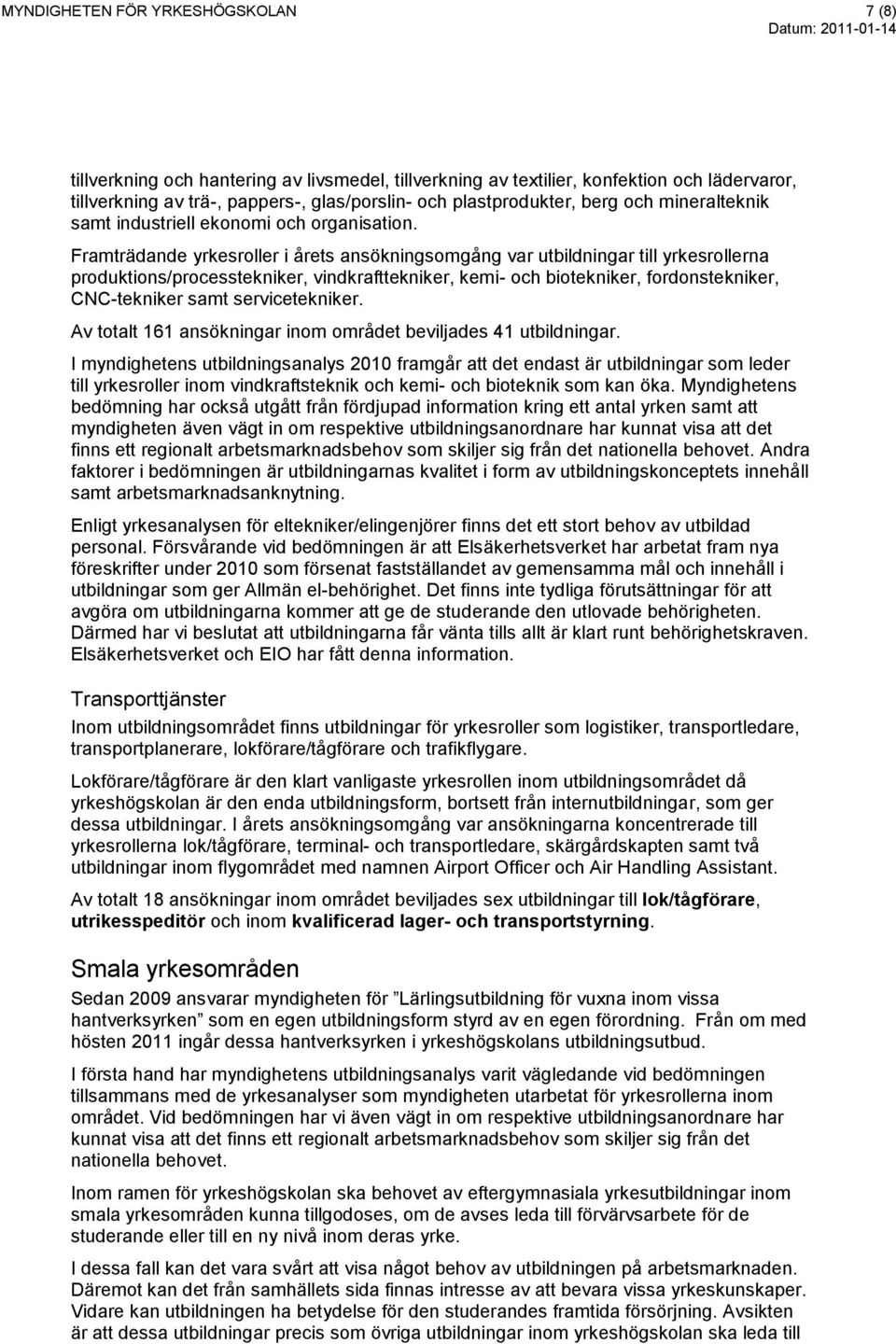 Framträdande yrkesroller i årets ansökningsomgång var utbildningar till yrkesrollerna produktions/processtekniker, vindkrafttekniker, kemi- och biotekniker, fordonstekniker, CNC-tekniker samt