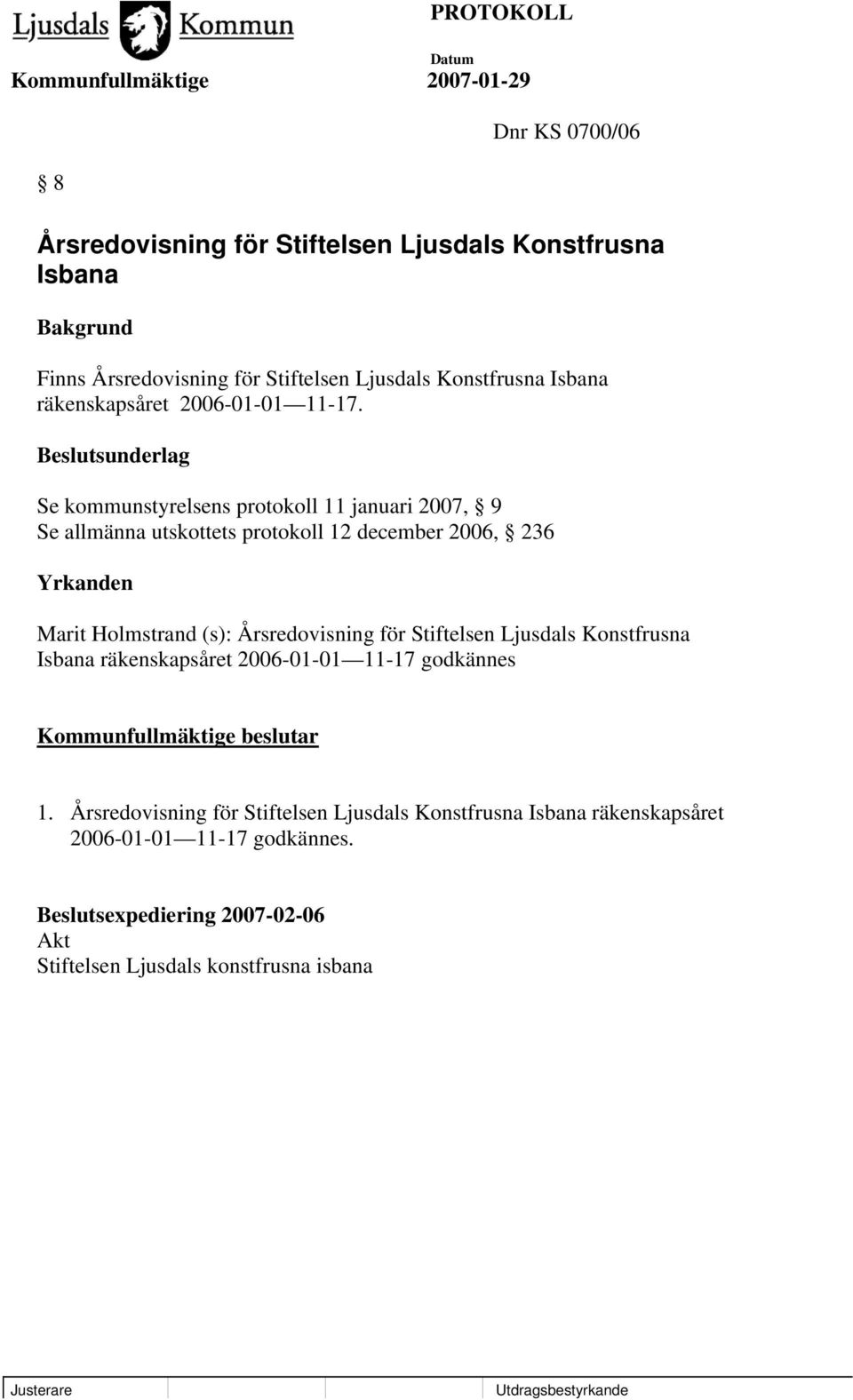 Beslutsunderlag Se kommunstyrelsens protokoll 11 januari 2007, 9 Se allmänna utskottets protokoll 12 december 2006, 236 Yrkanden Marit