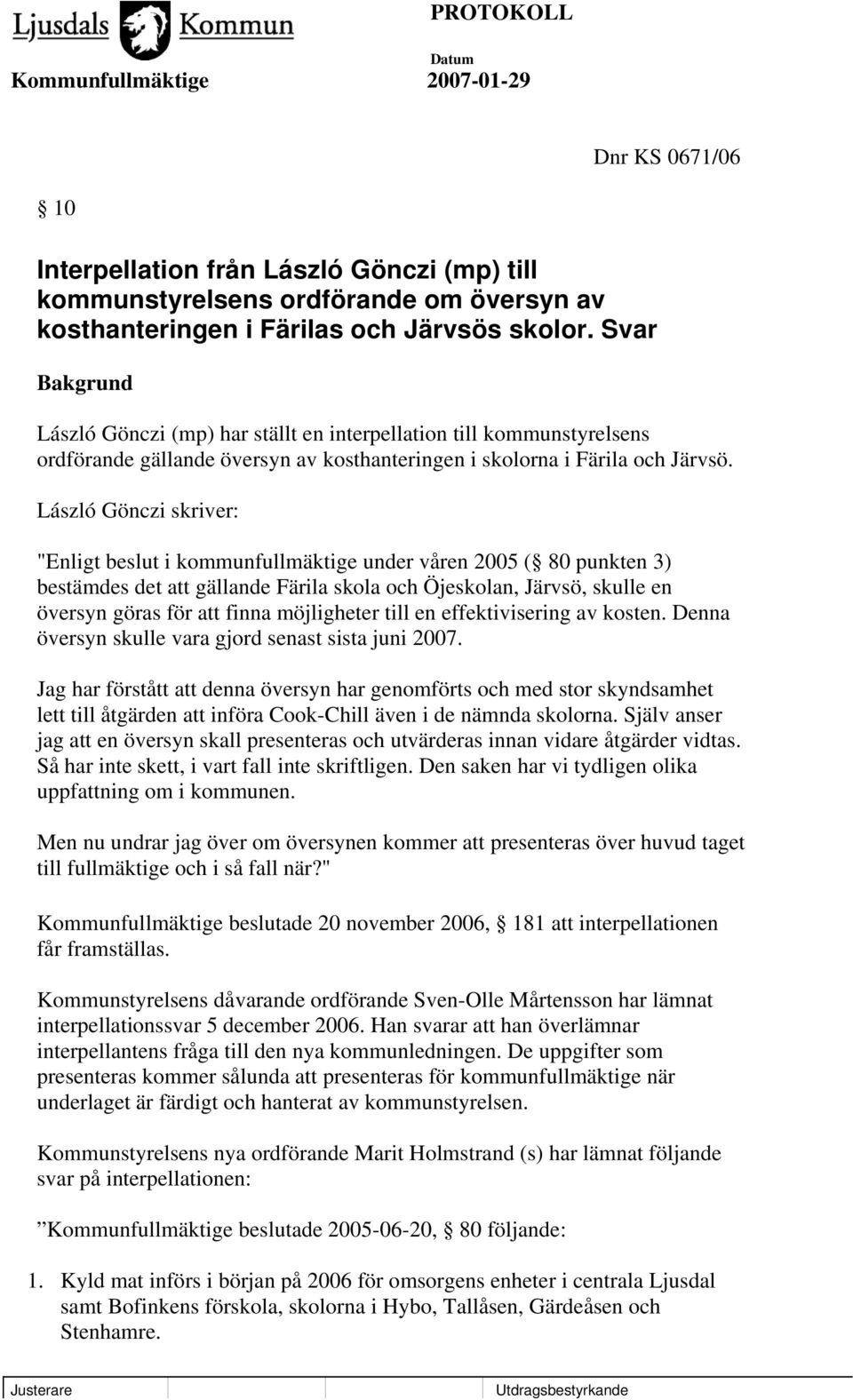 László Gönczi skriver: "Enligt beslut i kommunfullmäktige under våren 2005 ( 80 punkten 3) bestämdes det att gällande Färila skola och Öjeskolan, Järvsö, skulle en översyn göras för att finna