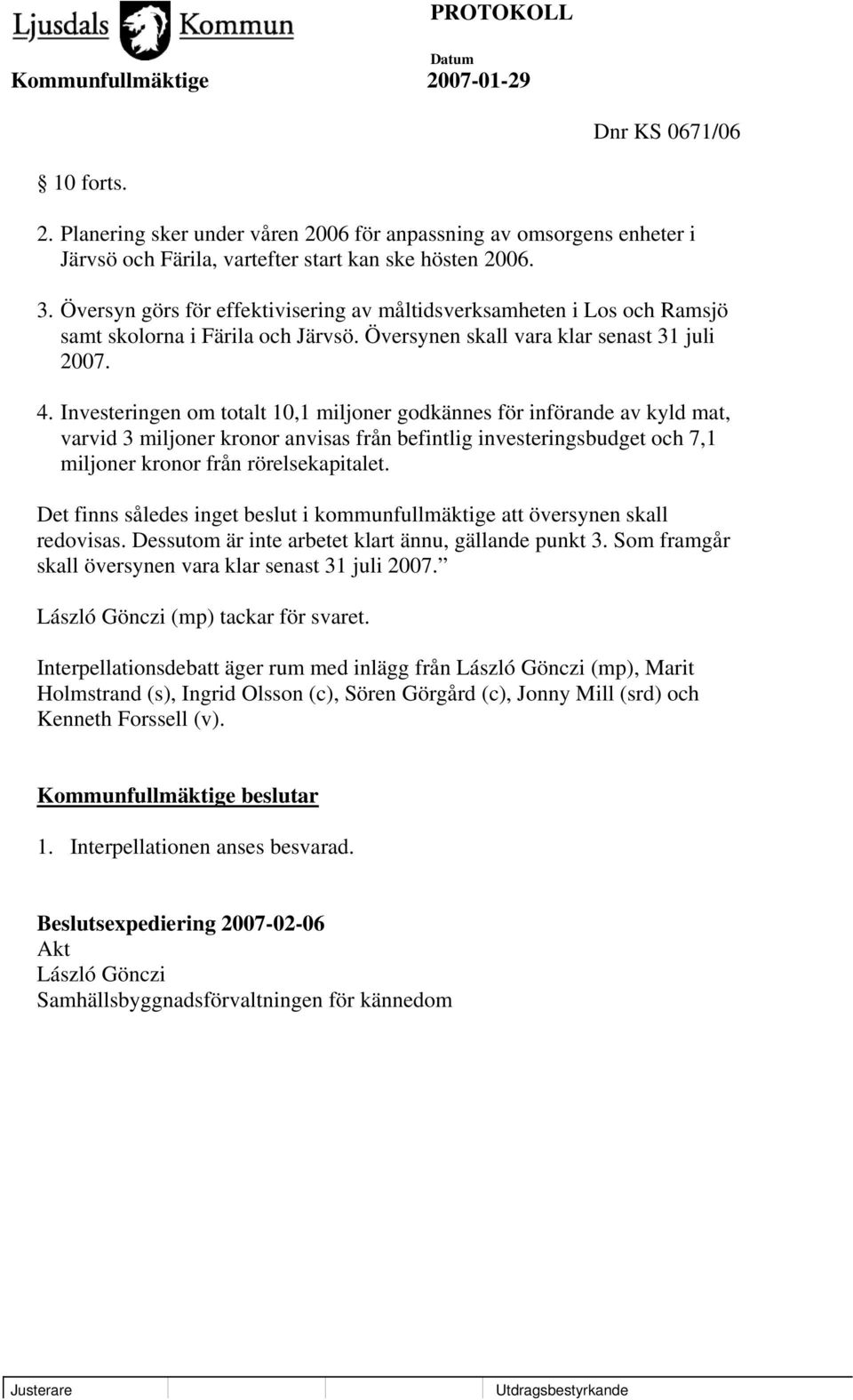 Investeringen om totalt 10,1 miljoner godkännes för införande av kyld mat, varvid 3 miljoner kronor anvisas från befintlig investeringsbudget och 7,1 miljoner kronor från rörelsekapitalet.