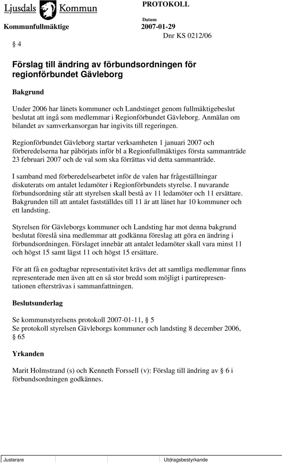 Regionförbundet Gävleborg startar verksamheten 1 januari 2007 och förberedelserna har påbörjats inför bl a Regionfullmäktiges första sammanträde 23 februari 2007 och de val som ska förrättas vid