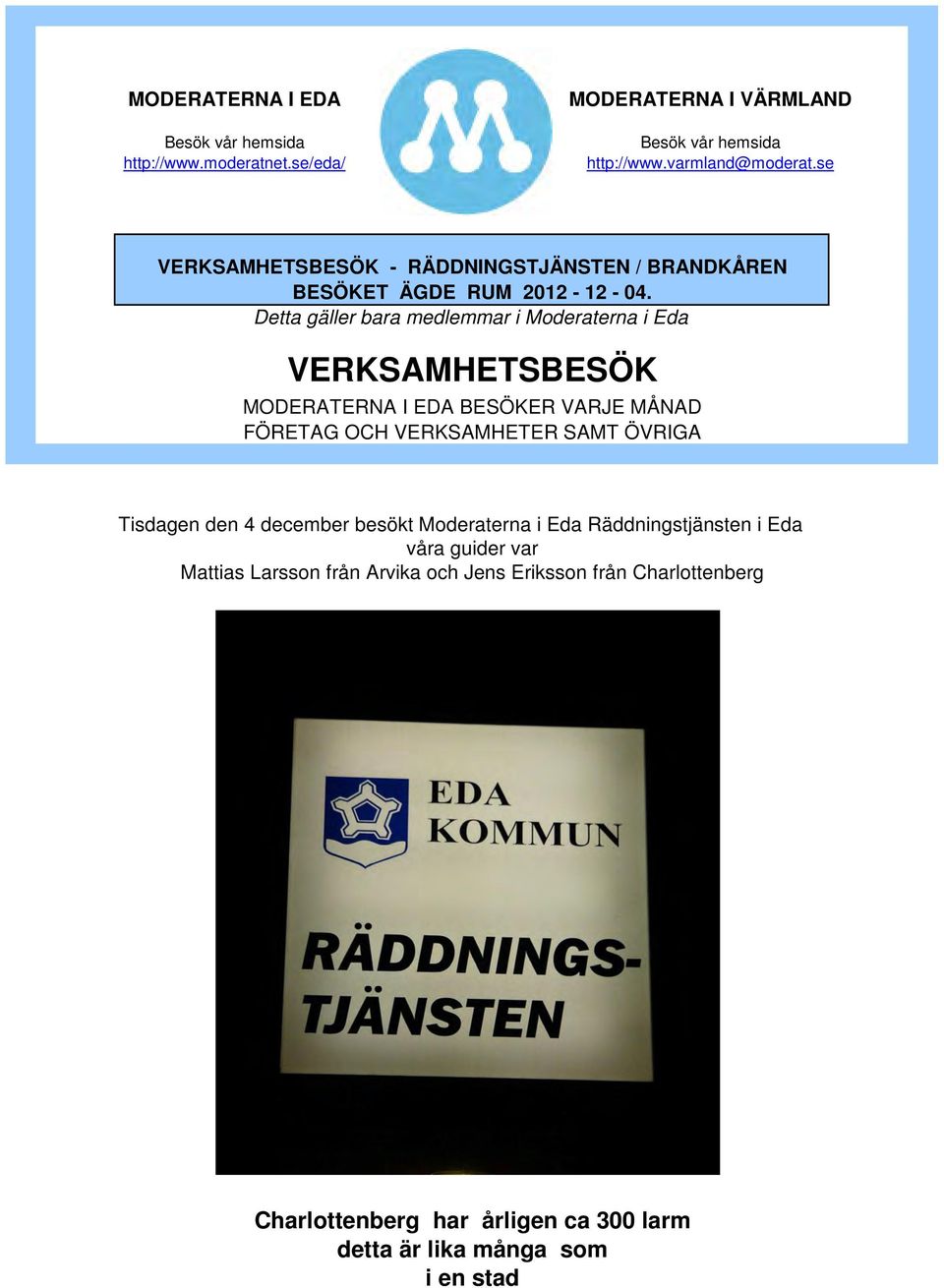 Detta gäller bara medlemmar i Moderaterna i Eda VERKSAMHETSBESÖK MODERATERNA I EDA BESÖKER VARJE MÅNAD FÖRETAG OCH VERKSAMHETER SAMT ÖVRIGA