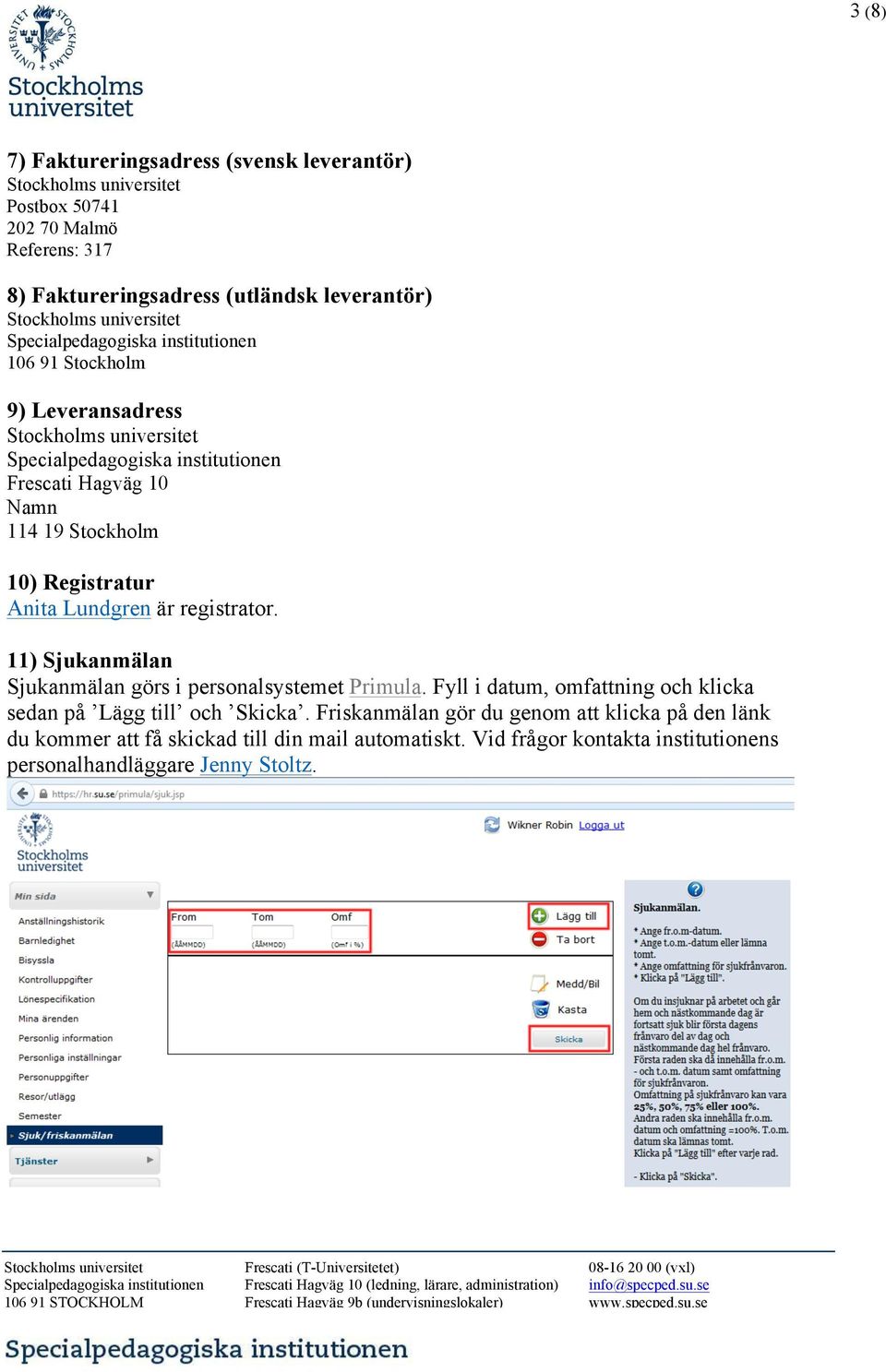 är registrator. 11) Sjukanmälan Sjukanmälan görs i personalsystemet Primula. Fyll i datum, omfattning och klicka sedan på Lägg till och Skicka.