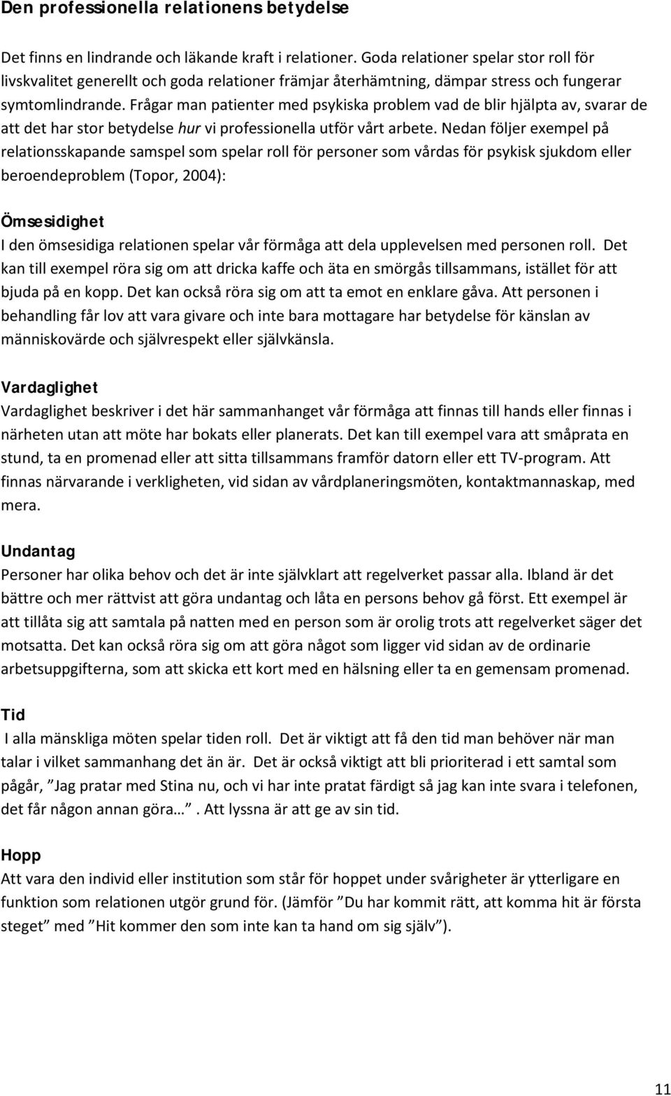 Frågar man patienter med psykiska problem vad de blir hjälpta av, svarar de att det har stor betydelse hur vi professionella utför vårt arbete.