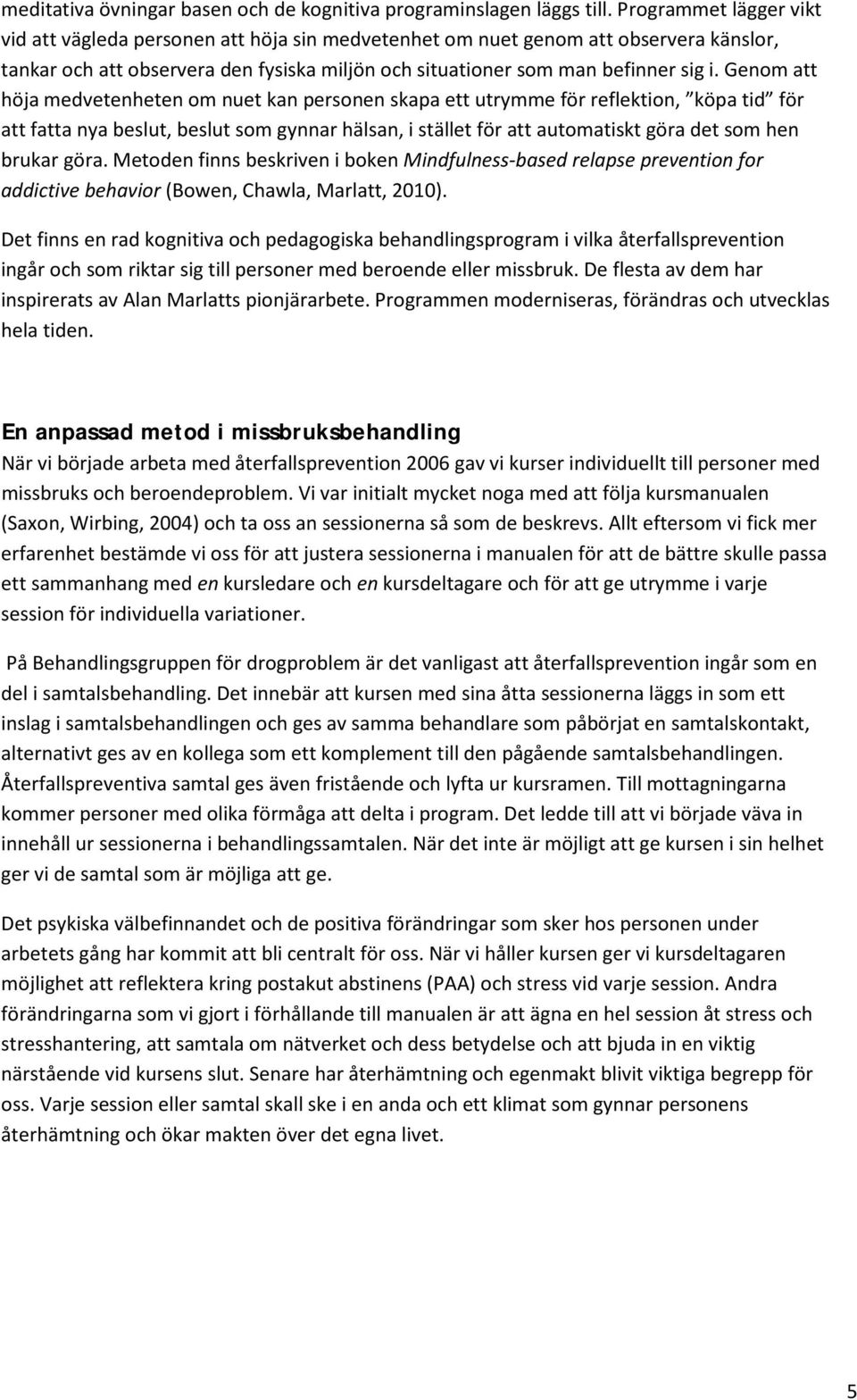 Genom att höja medvetenheten om nuet kan personen skapa ett utrymme för reflektion, köpa tid för att fatta nya beslut, beslut som gynnar hälsan, i stället för att automatiskt göra det som hen brukar