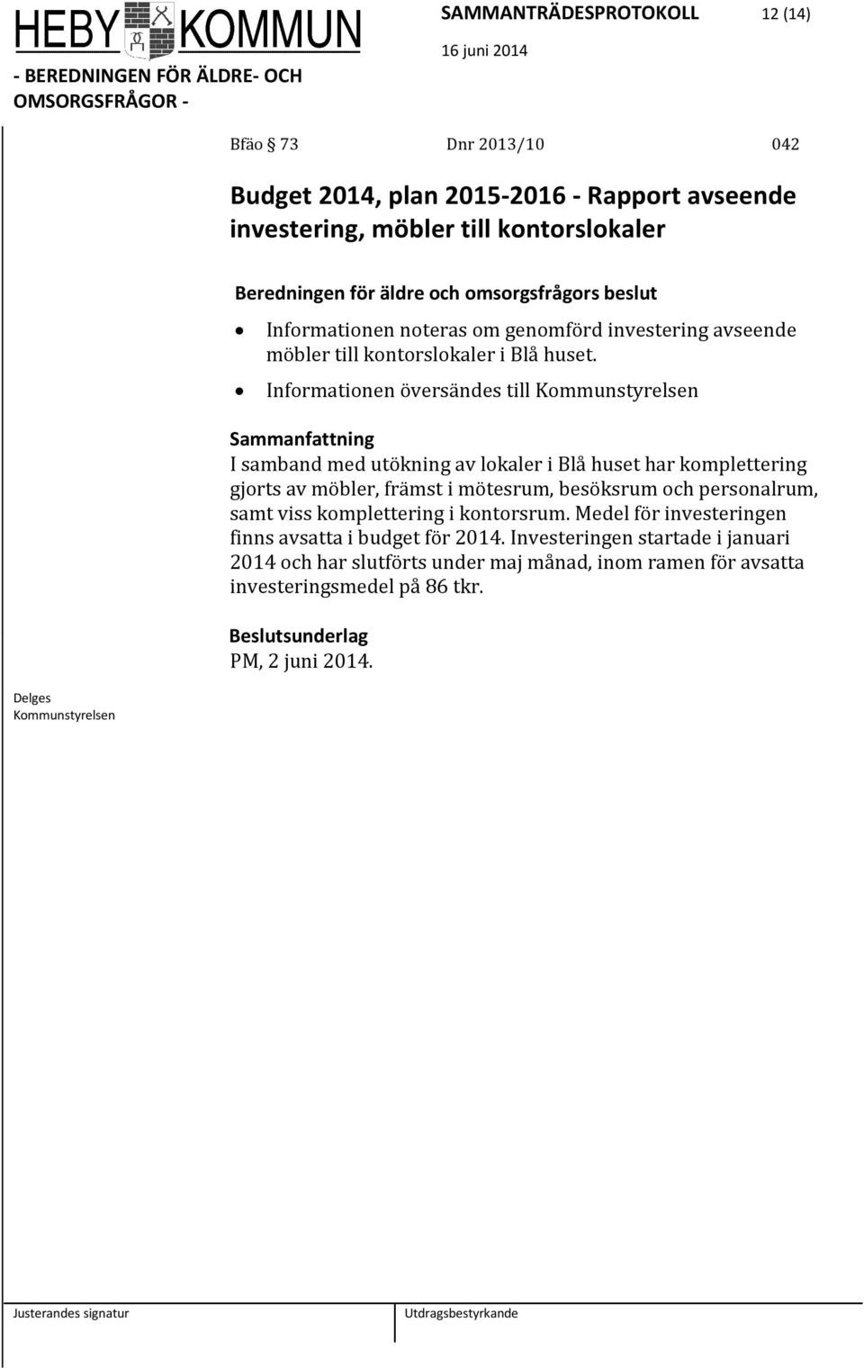 Informationen översändes till Kommunstyrelsen I samband med utökning av lokaler i Blå huset har komplettering gjorts av möbler, främst i mötesrum, besöksrum och personalrum, samt viss