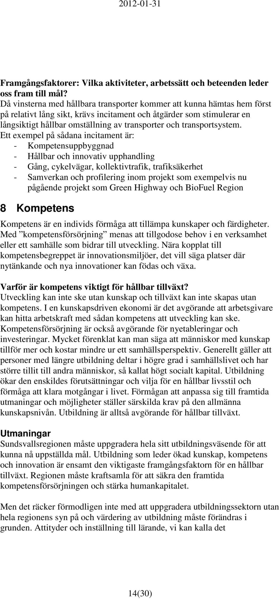 Ett exempel på sådana incitament är: - Kompetensuppbyggnad - Hållbar och innovativ upphandling - Gång, cykelvägar, kollektivtrafik, trafiksäkerhet - Samverkan och profilering inom projekt som