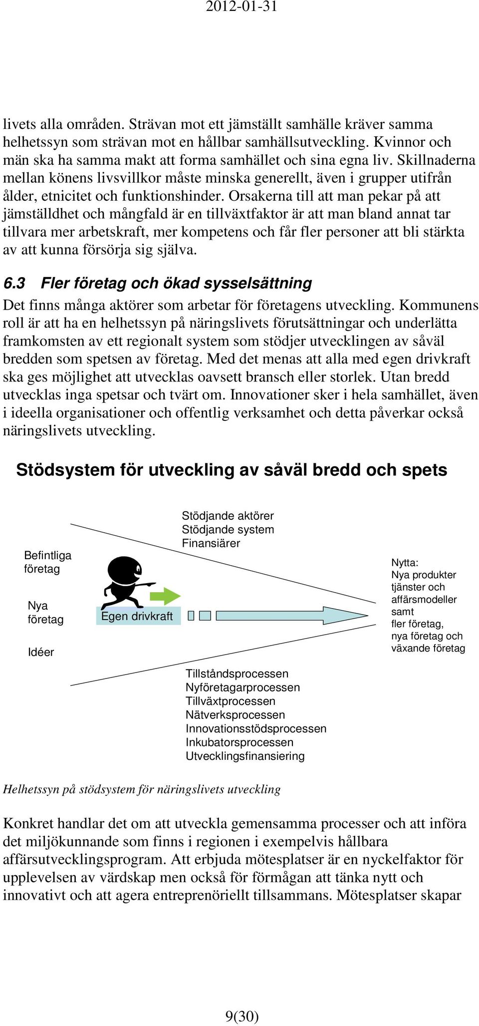 Orsakerna till att man pekar på att jämställdhet och mångfald är en tillväxtfaktor är att man bland annat tar tillvara mer arbetskraft, mer kompetens och får fler personer att bli stärkta av att