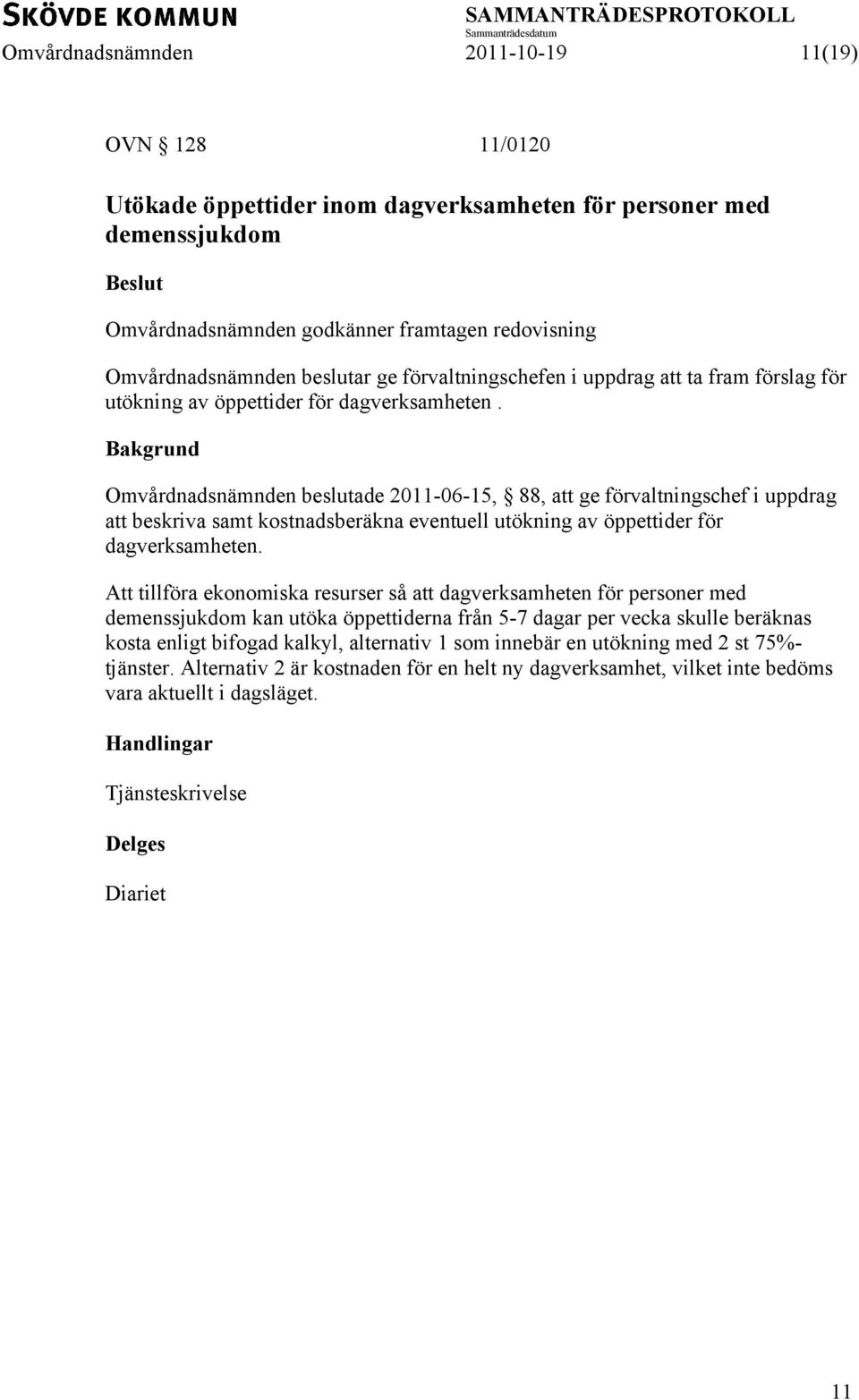 Omvårdnadsnämnden beslutade 2011-06-15, 88, att ge förvaltningschef i uppdrag att beskriva samt kostnadsberäkna eventuell utökning av öppettider för dagverksamheten.