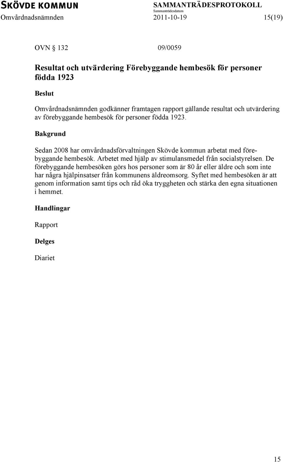 Sedan 2008 har omvårdnadsförvaltningen Skövde kommun arbetat med förebyggande hembesök. Arbetet med hjälp av stimulansmedel från socialstyrelsen.