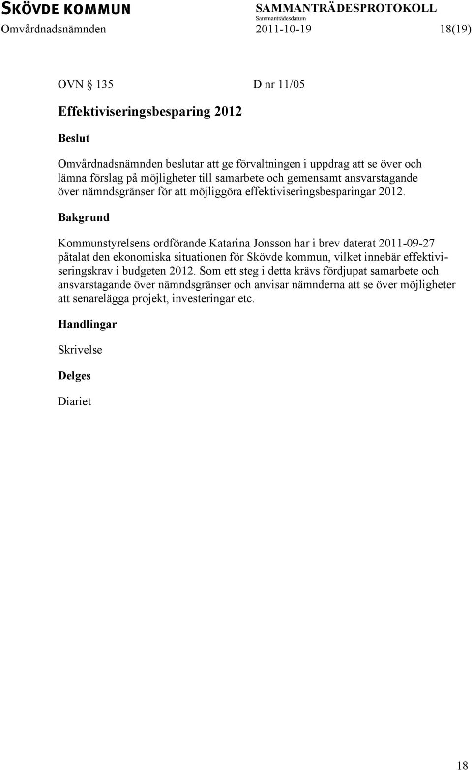 Kommunstyrelsens ordförande Katarina Jonsson har i brev daterat 2011-09-27 påtalat den ekonomiska situationen för Skövde kommun, vilket innebär effektiviseringskrav i