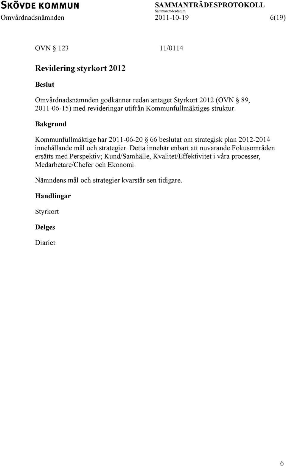 Kommunfullmäktige har 2011-06-20 66 beslutat om strategisk plan 2012-2014 innehållande mål och strategier.