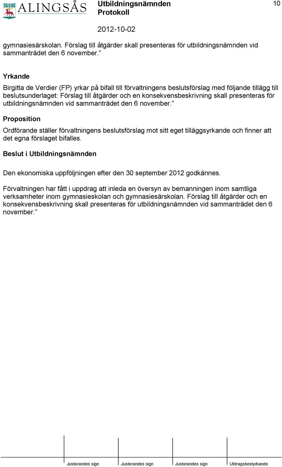 för utbildningsnämnden vid sammanträdet den 6 november. Proposition Ordförande ställer förvaltningens beslutsförslag mot sitt eget tilläggsyrkande och finner att det egna förslaget bifalles.