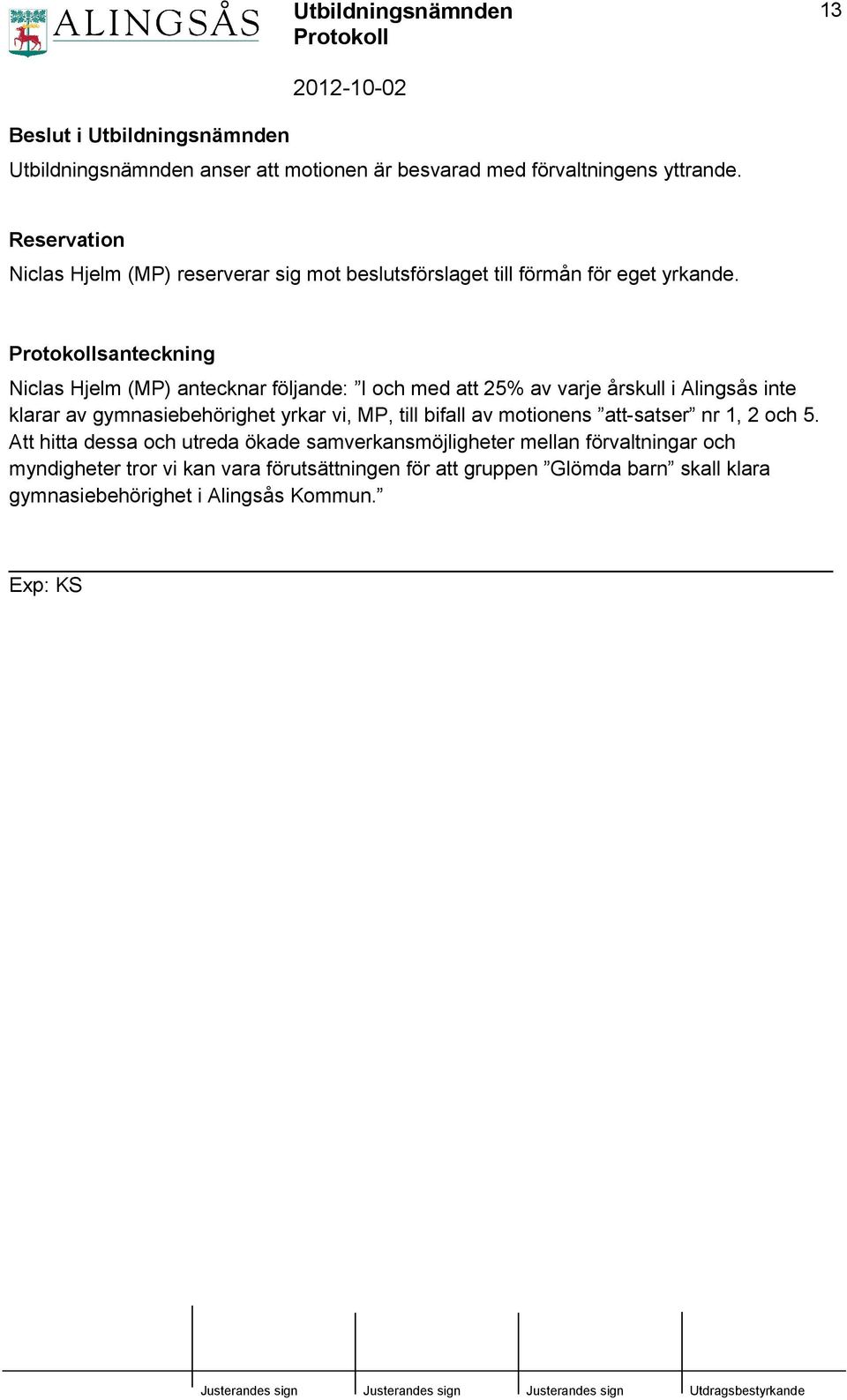 santeckning Niclas Hjelm (MP) antecknar följande: I och med att 25% av varje årskull i Alingsås inte klarar av gymnasiebehörighet yrkar vi, MP, till