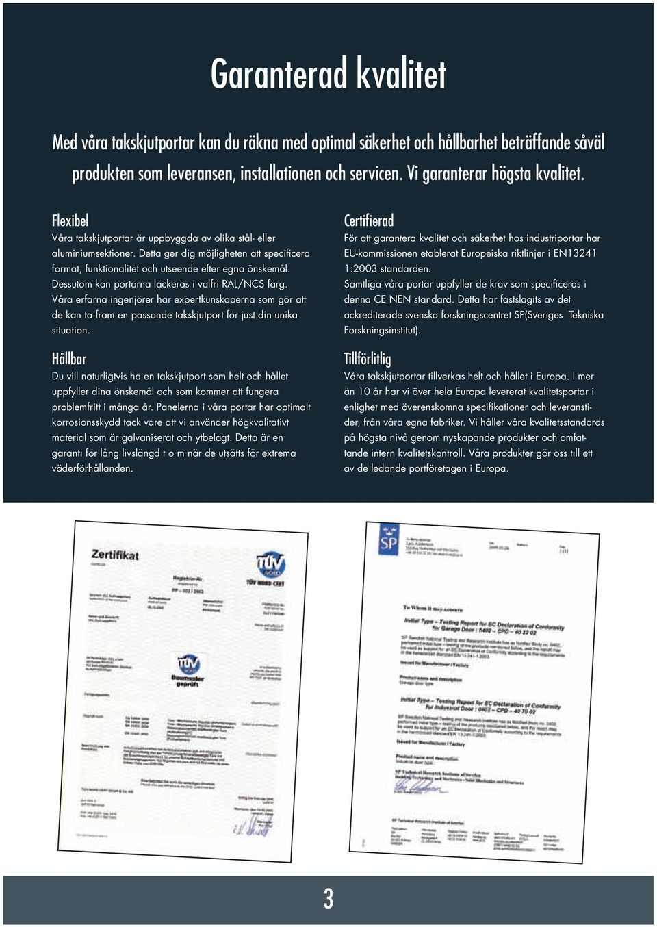 Detta ger dig möjligheten att specificera EU-kommissionen etablerat Europeiska riktlinjer i EN13241 format, funktionalitet och utseende efter egna önskemål. 1:2003 standarden.