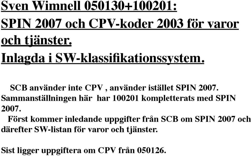 Sammanställningen här har 100201 kompletterats med SPIN 2007.