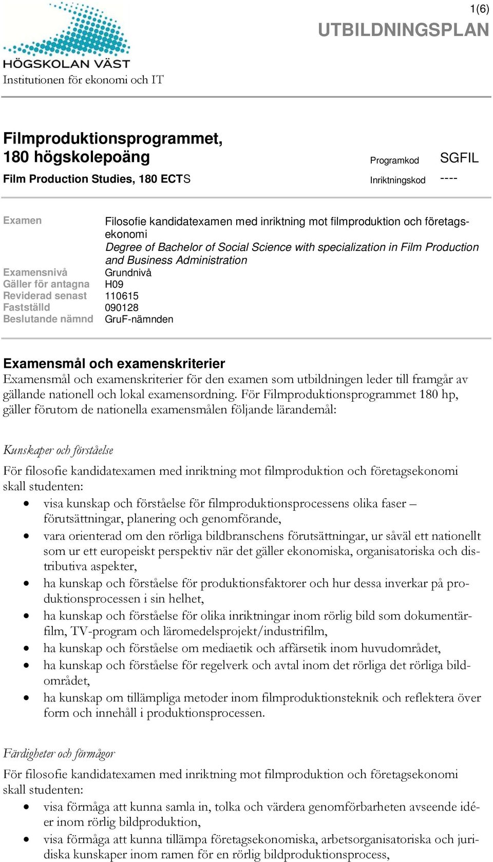 Reviderad senast 110615 Fastställd 090128 Beslutande nämnd GruF-nämnden Examensmål och examenskriterier Examensmål och examenskriterier för den examen som utbildningen leder till framgår av gällande