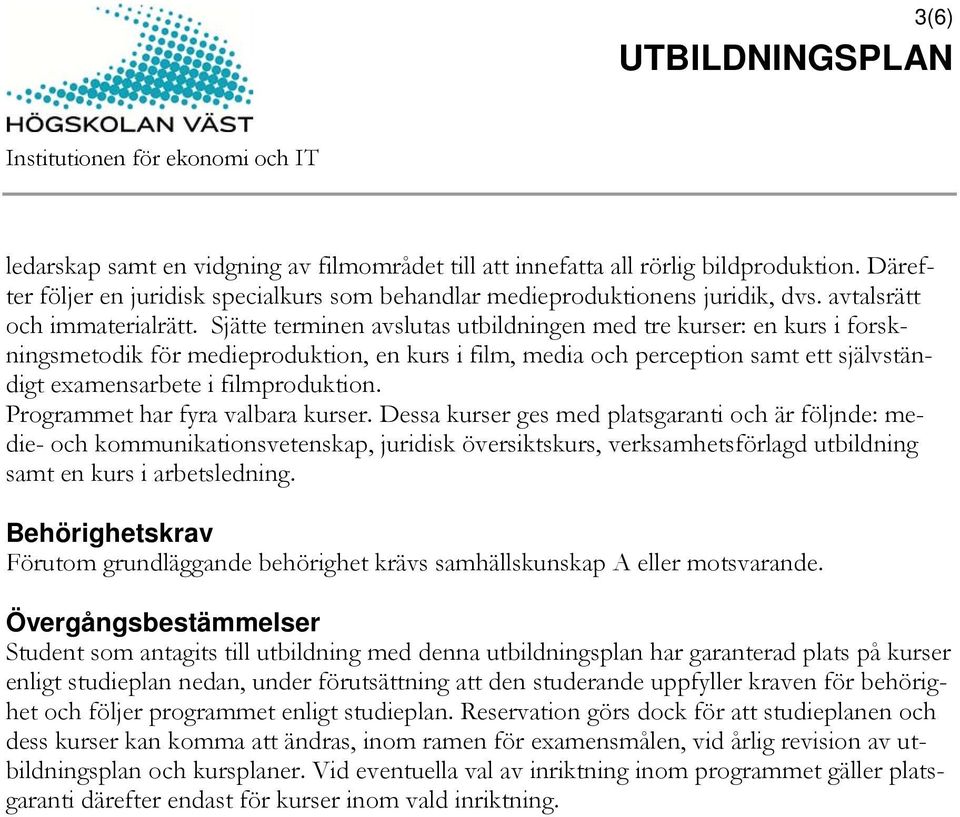 Sjätte terminen avslutas utbildningen med tre kurser: en kurs i forskningsmetodik för medieproduktion, en kurs i film, media och perception samt ett självständigt examensarbete i filmproduktion.