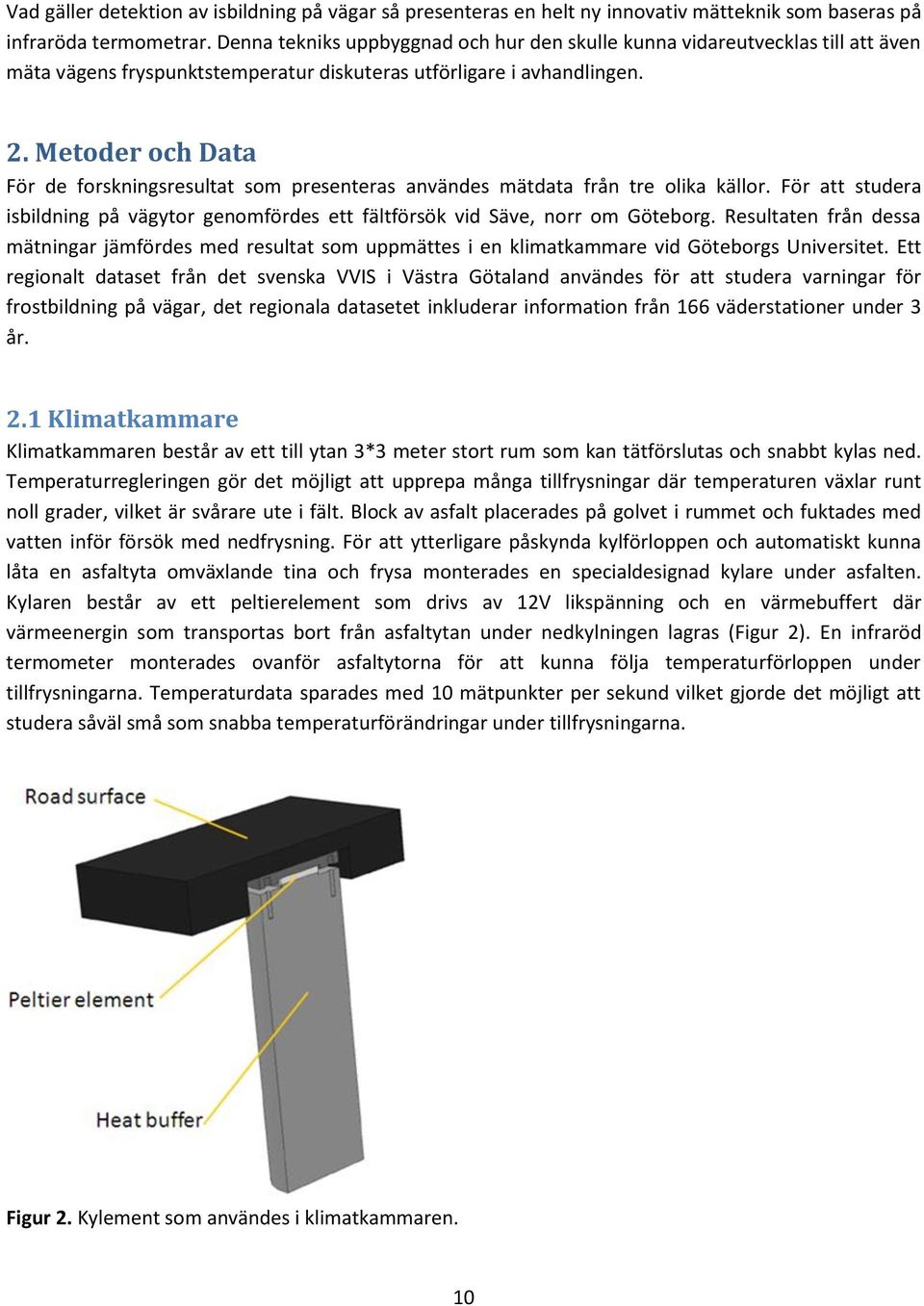 Metoder och Data För de forskningsresultat som presenteras användes mätdata från tre olika källor. För att studera isbildning på vägytor genomfördes ett fältförsök vid Säve, norr om Göteborg.