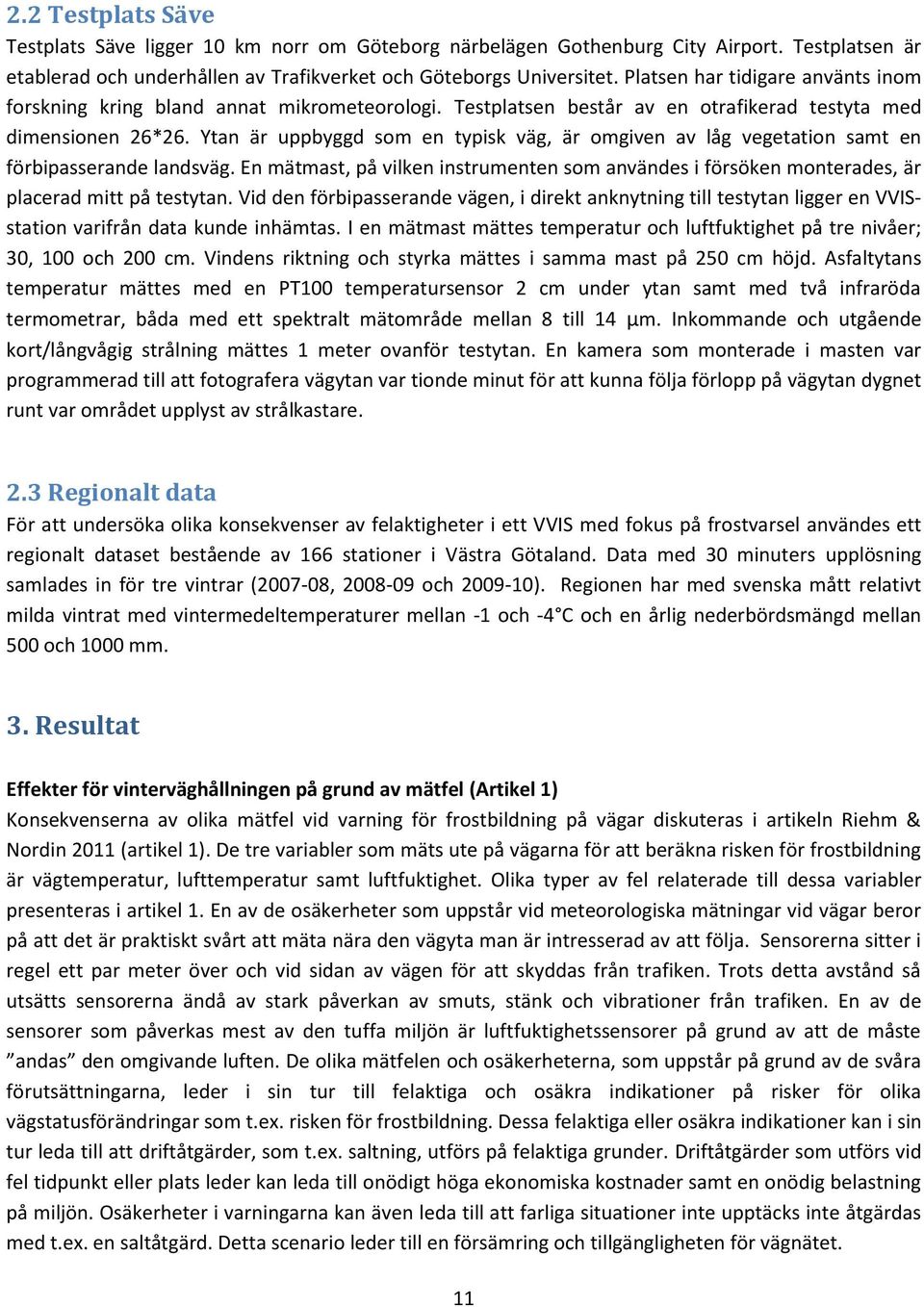 Ytan är uppbyggd som en typisk väg, är omgiven av låg vegetation samt en förbipasserande landsväg. En mätmast, på vilken instrumenten som användes i försöken monterades, är placerad mitt på testytan.