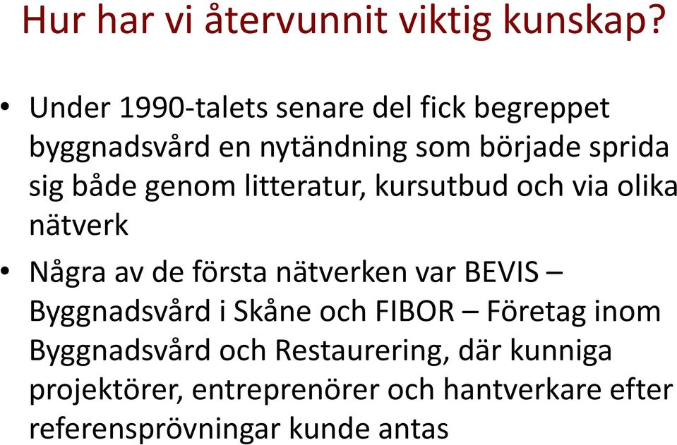 både genom litteratur, kursutbud och via olika nätverk Några av de första nätverken var BEVIS