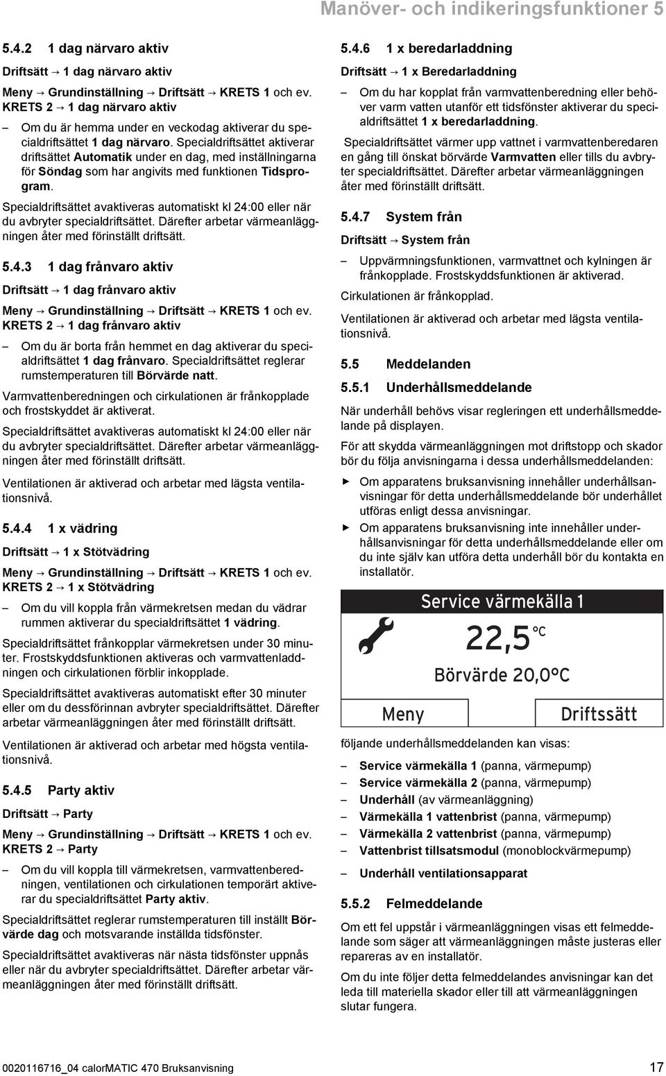 Specialdriftsättet aktiverar driftsättet Automatik under en dag, med inställningarna för Söndag som har angivits med funktionen Tidsprogram.