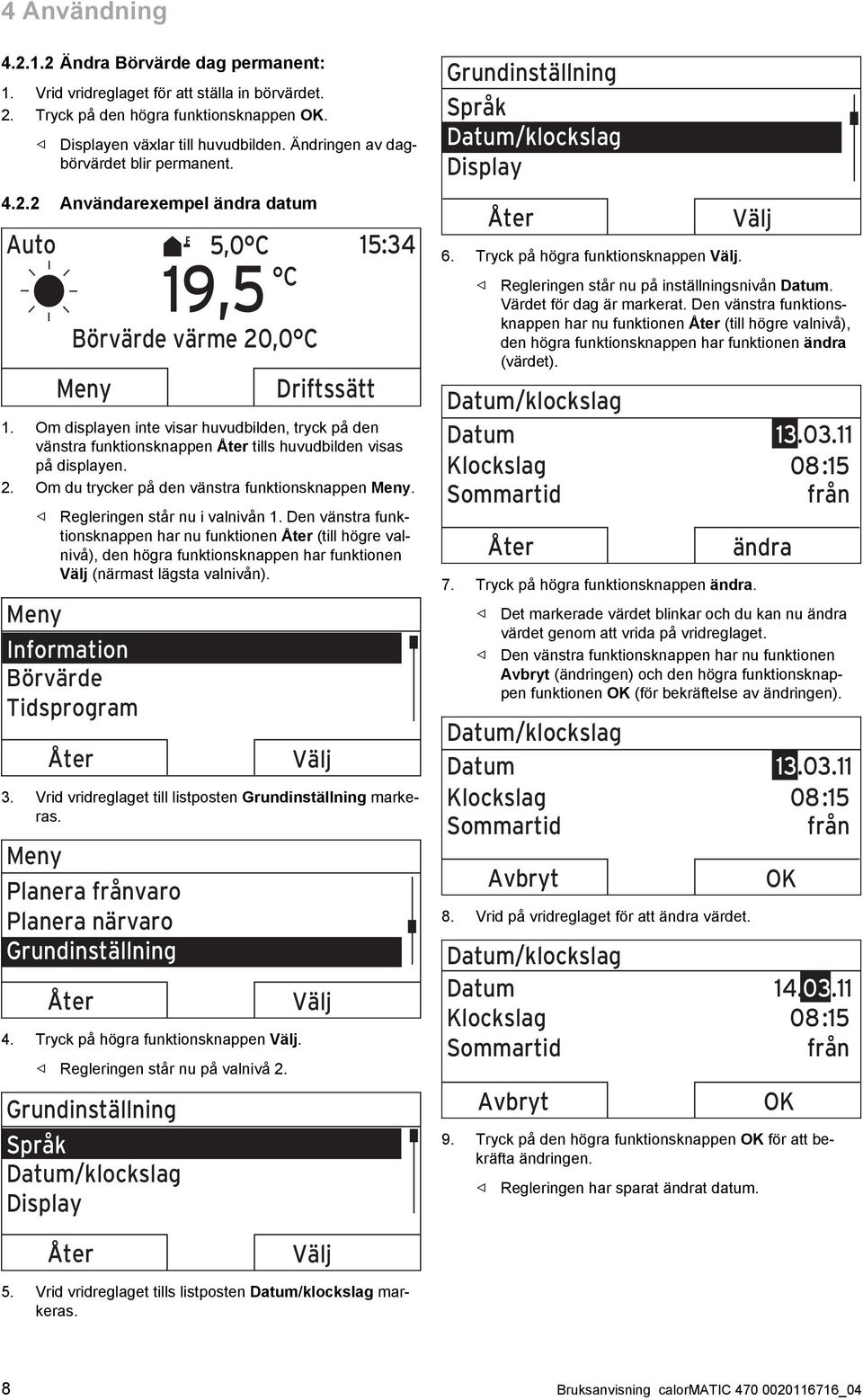 Om displayen inte visar huvudbilden, tryck på den vänstra funktionsknappen Åter tills huvudbilden visas på displayen. 2. Om du trycker på den vänstra funktionsknappen Meny.