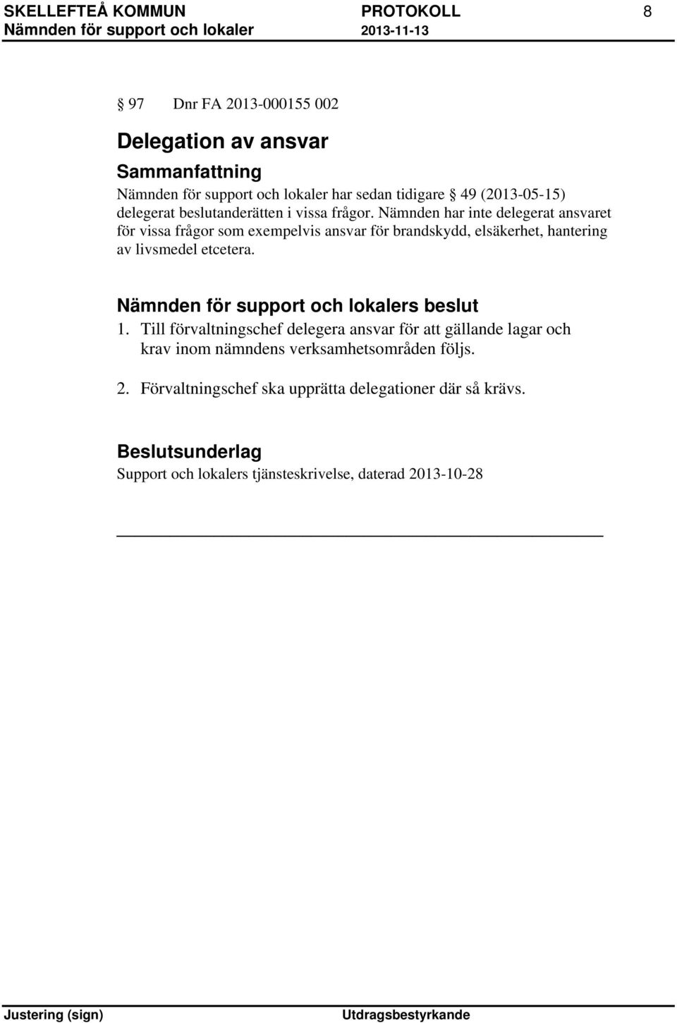 Nämnden har inte delegerat ansvaret för vissa frågor som exempelvis ansvar för brandskydd, elsäkerhet, hantering av livsmedel etcetera. 1.