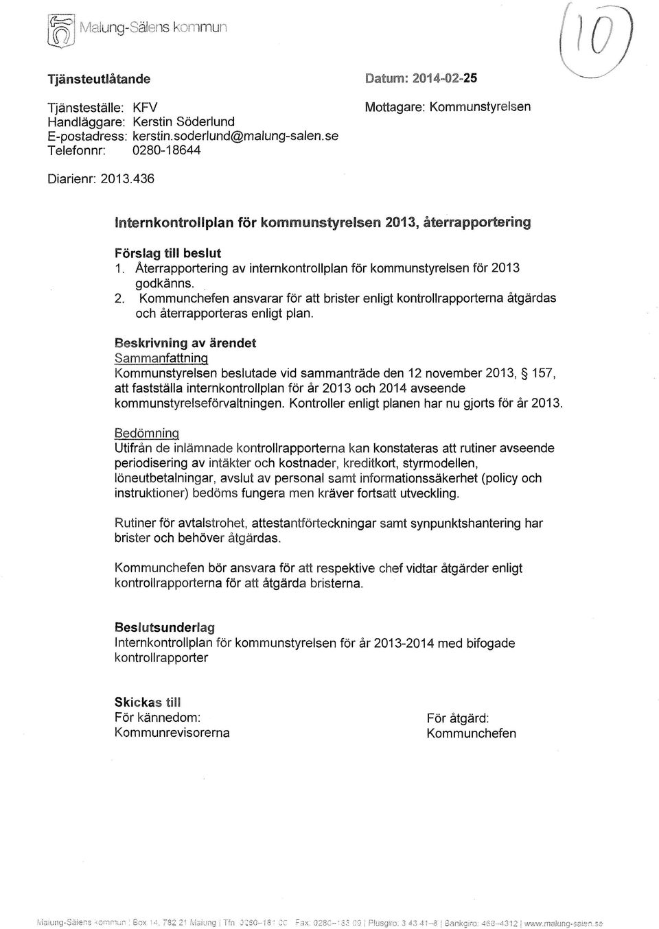 Återrapportering av internkontrollplan för kommunstyrelsen för 2013 godkänns. 2. Kommunchefen ansvarar för att brister enligt kontrollrapporterna åtgärdas och återrapporteras enligt plan.