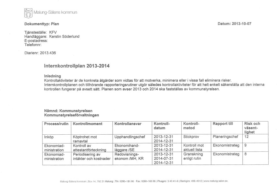 Internkontrollplanen och tillhörande rapporteringsrutiner utgör således kontrollaktiviteter för att helt enkelt säkerställa att den interna kontrollen fungerar på avsett sätt.