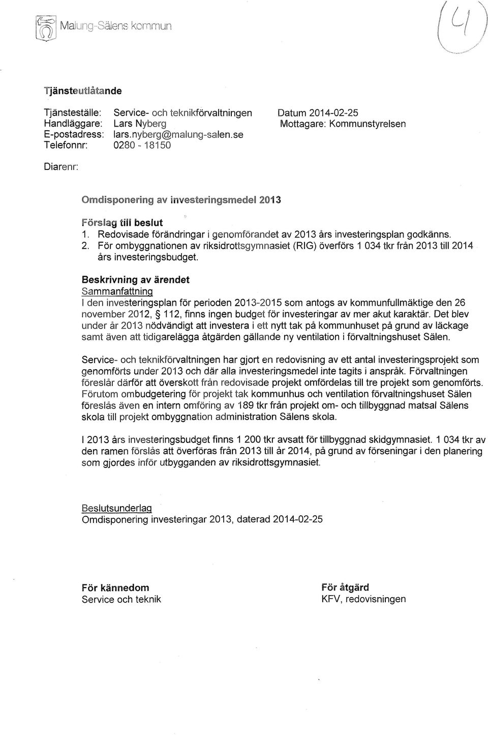 Beskrivning av ärendet Sammanfattning I den investeringsplan för perioden 2013-2015 som antogs av kommunfullmäktige den 26 november 2012, 112, finns ingen budget för investeringar av mer akut