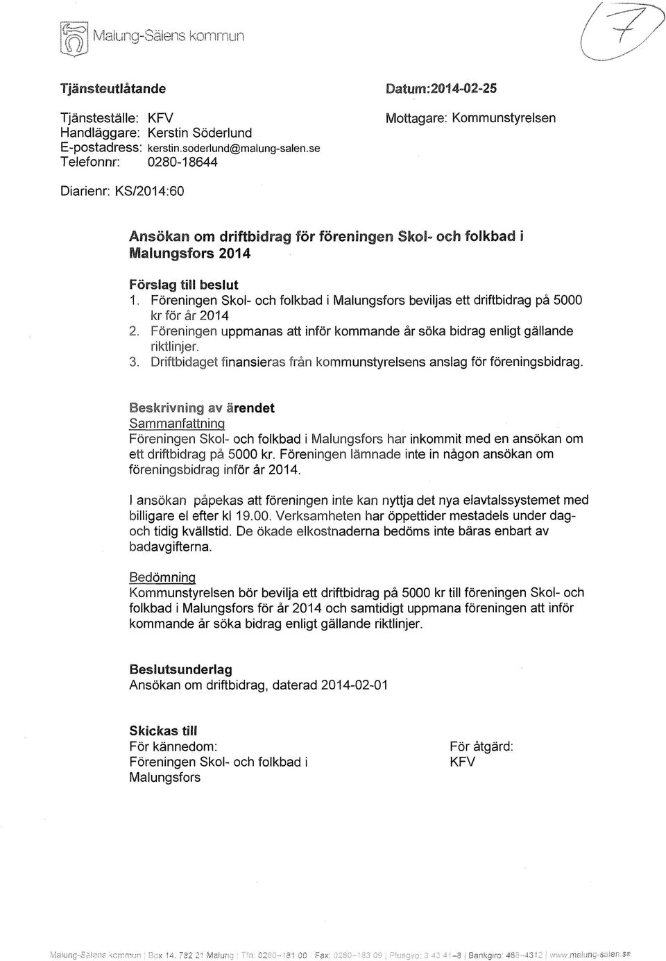 Föreningen Skol- och folkbad i Malungsfors beviljas ett driftbidrag på 5000 kr för år 2014 2. Föreningen uppmanas att inför kommande år söka bidrag enligt gällande riktlinjer. 3.