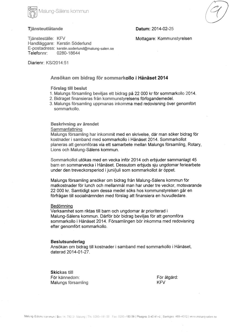 Malungs församling beviljas ett bidrag på 22 000 kr för sommarkollo 2014. 2. Bidraget finansieras från kommunstyrelsens förfogandemedel. 3.