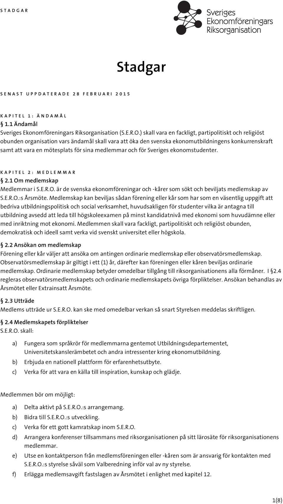 medlemmar och för Sveriges ekonomstudenter. KAPITEL 2: MEDLEMMAR 2.1 Om medlemskap Medlemmar i S.E.R.O. är de svenska ekonomföreningar och -kårer som sökt och beviljats medlemskap av S.E.R.O.:s Årsmöte.