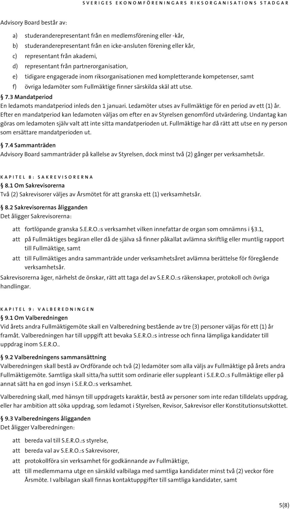 3 Mandatperiod En ledamots mandatperiod inleds den 1 januari. Ledamöter utses av Fullmäktige för en period av ett (1) år.