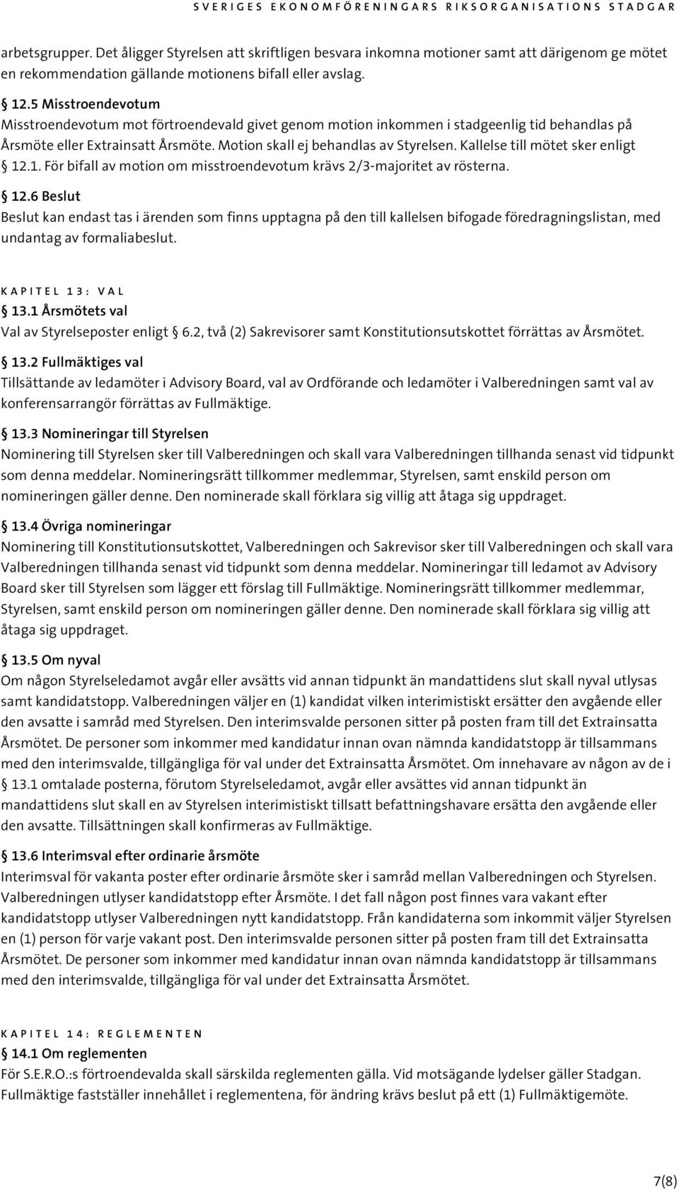 Kallelse till mötet sker enligt 12.1. För bifall av motion om misstroendevotum krävs 2/3-majoritet av rösterna. 12.6 Beslut Beslut kan endast tas i ärenden som finns upptagna på den till kallelsen bifogade föredragningslistan, med undantag av formaliabeslut.