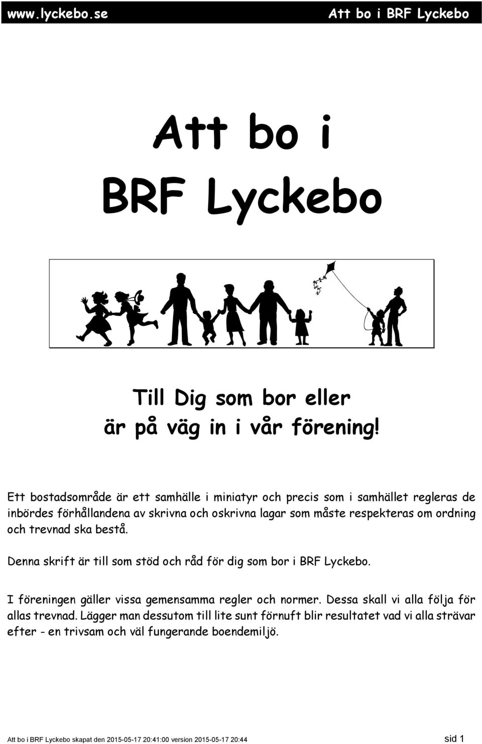 respekteras om ordning och trevnad ska bestå. Denna skrift är till som stöd och råd för dig som bor i BRF Lyckebo.