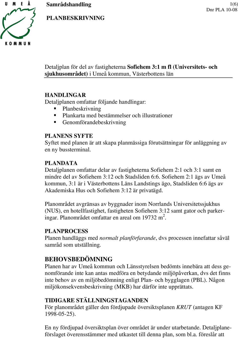 anläggning av en ny bussterminal. PLANDATA Detaljplanen omfattar delar av fastigheterna Sofiehem 2:1 och 3:1 samt en mindre del av Sofiehem 3:12 och Stadsliden 6:6.