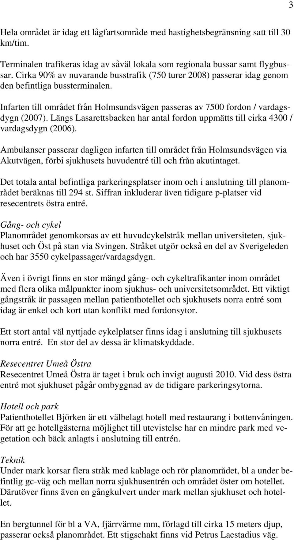 Längs Lasarettsbacken har antal fordon uppmätts till cirka 4300 / vardagsdygn (2006).