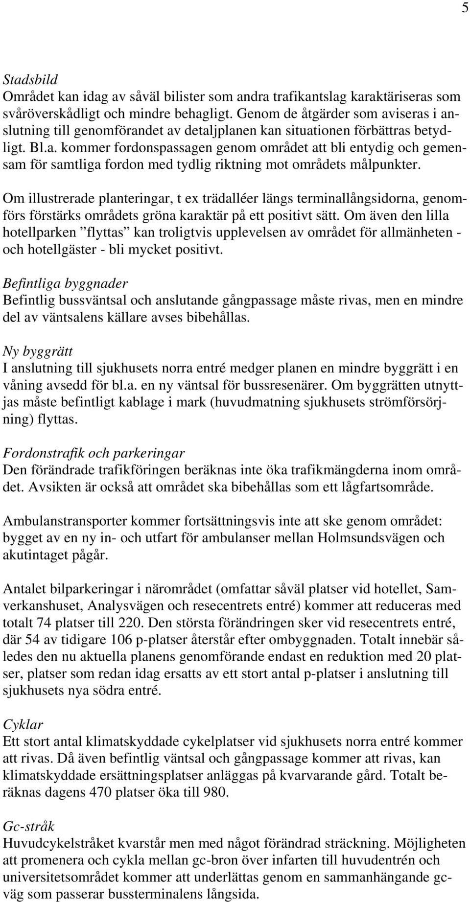 Om illustrerade planteringar, t ex trädalléer längs terminallångsidorna, genomförs förstärks områdets gröna karaktär på ett positivt sätt.